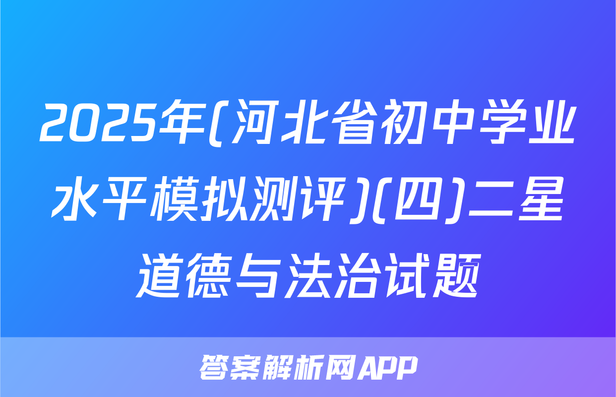 2025年(河北省初中学业水平模拟测评)(四)二星道德与法治试题