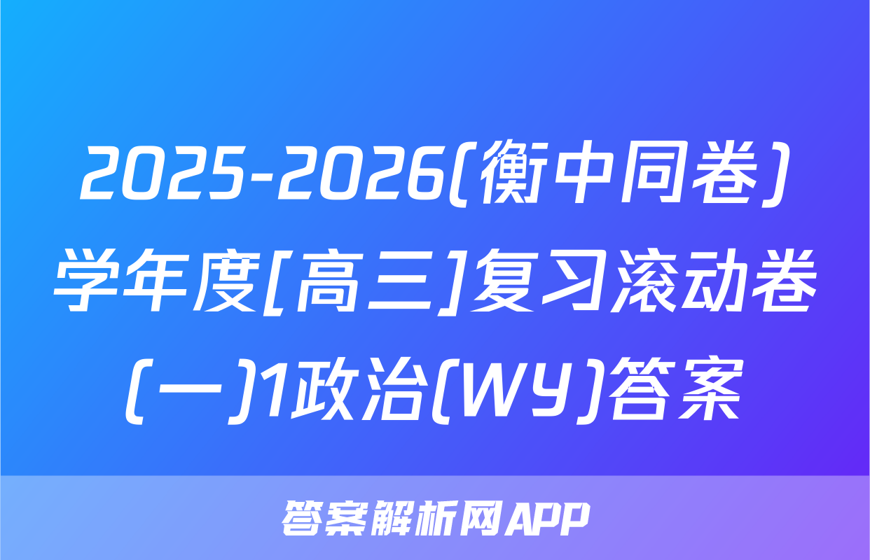 2025-2026(衡中同卷)学年度[高三]复习滚动卷(一)1政治(WY)答案