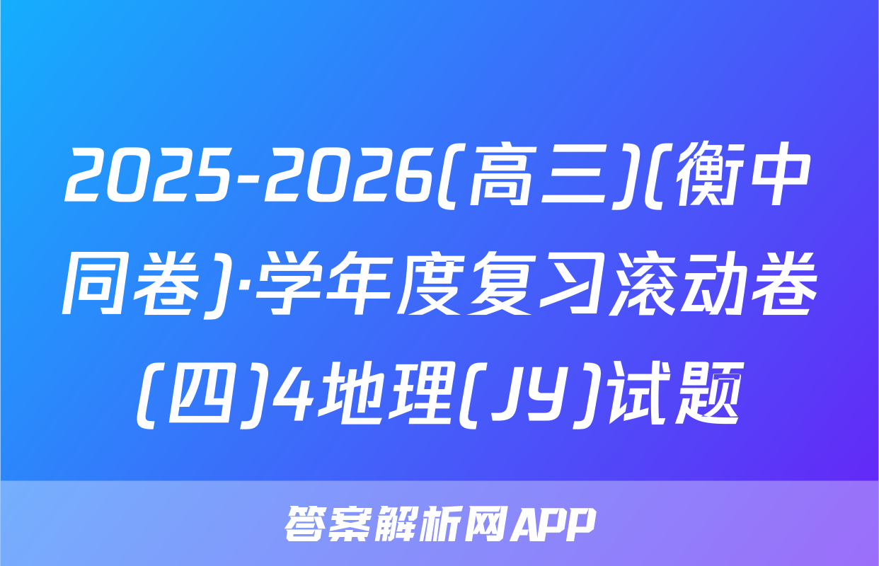 2025-2026(高三)(衡中同卷)·学年度复习滚动卷(四)4地理(JY)试题