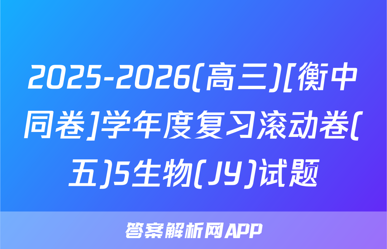 2025-2026(高三)[衡中同卷]学年度复习滚动卷(五)5生物(JY)试题
