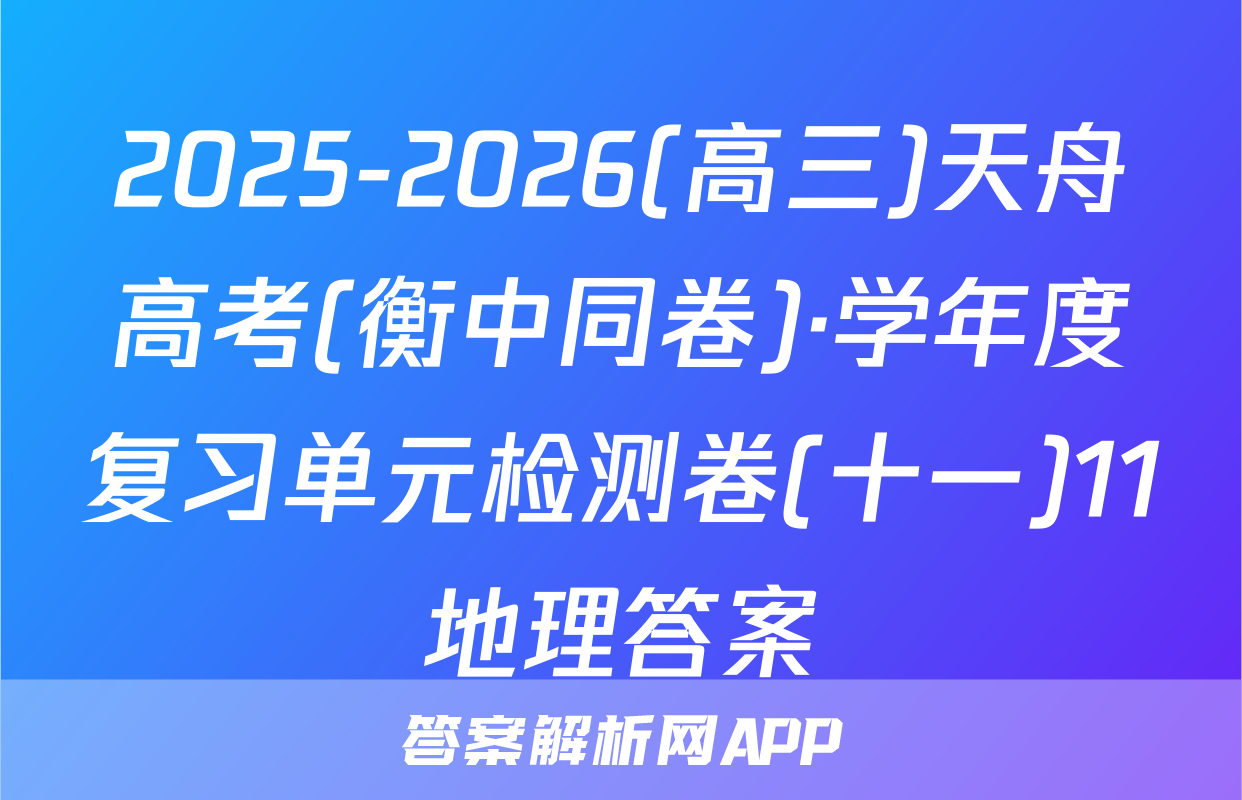 2025-2026(高三)天舟高考(衡中同卷)·学年度复习单元检测卷(十一)11地理答案