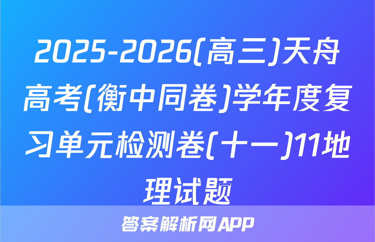 2025-2026(高三)天舟高考(衡中同卷)学年度复习单元检测卷(十一)11地理试题