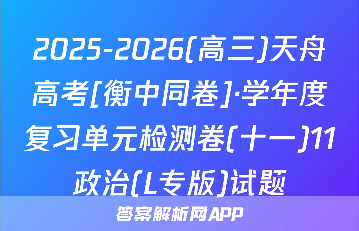 2025-2026(高三)天舟高考[衡中同卷]·学年度复习单元检测卷(十一)11政治(L专版)试题