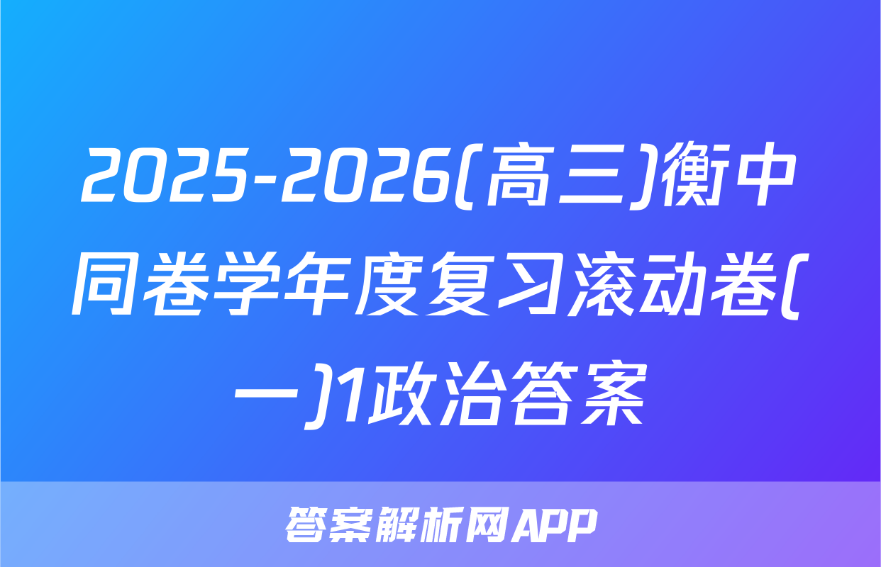 2025-2026(高三)衡中同卷学年度复习滚动卷(一)1政治答案