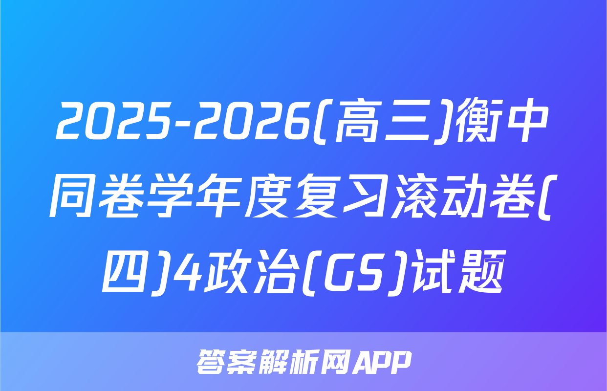 2025-2026(高三)衡中同卷学年度复习滚动卷(四)4政治(GS)试题