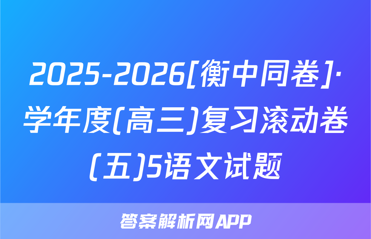 2025-2026[衡中同卷]·学年度(高三)复习滚动卷(五)5语文试题