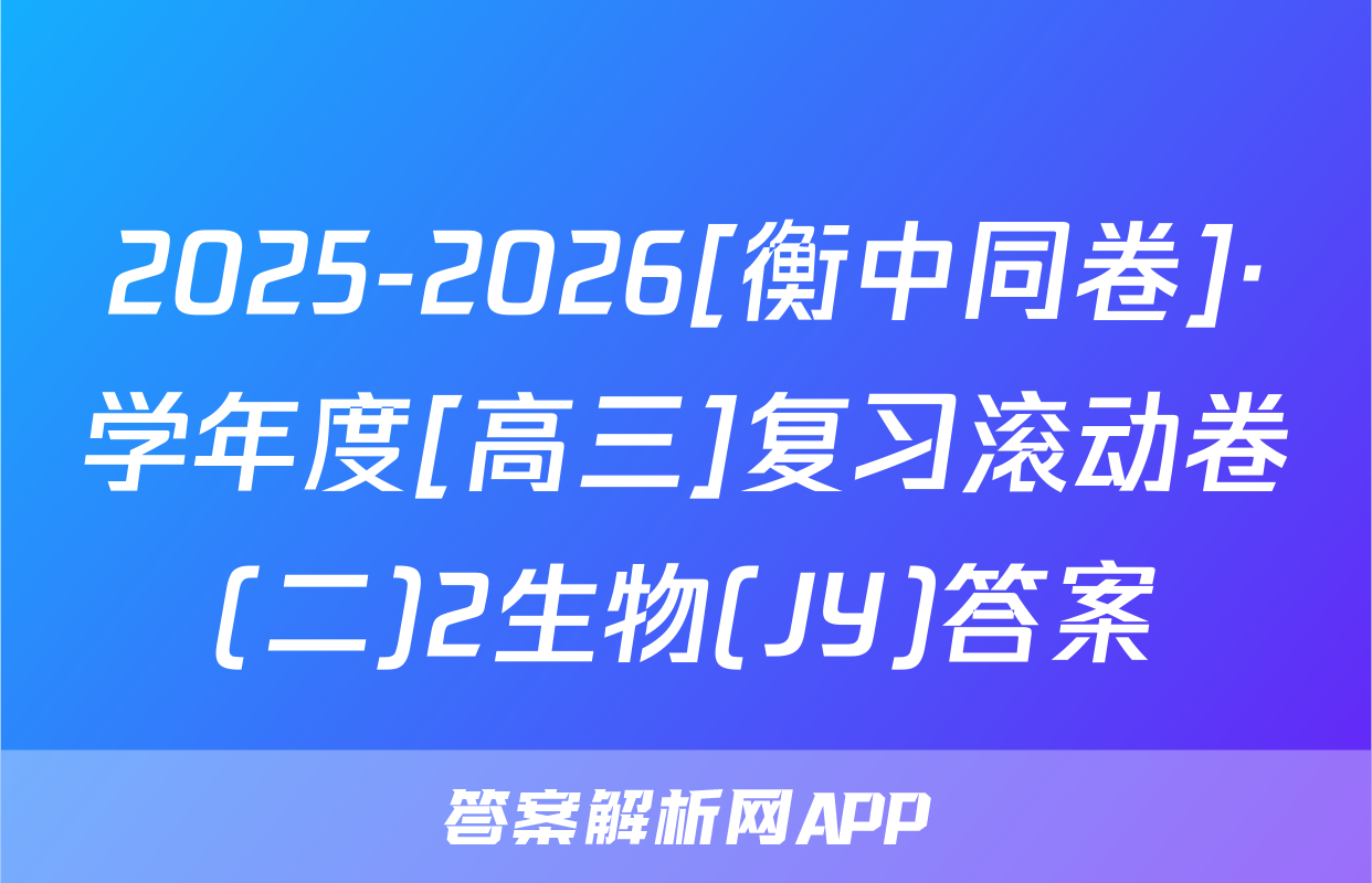 2025-2026[衡中同卷]·学年度[高三]复习滚动卷(二)2生物(JY)答案