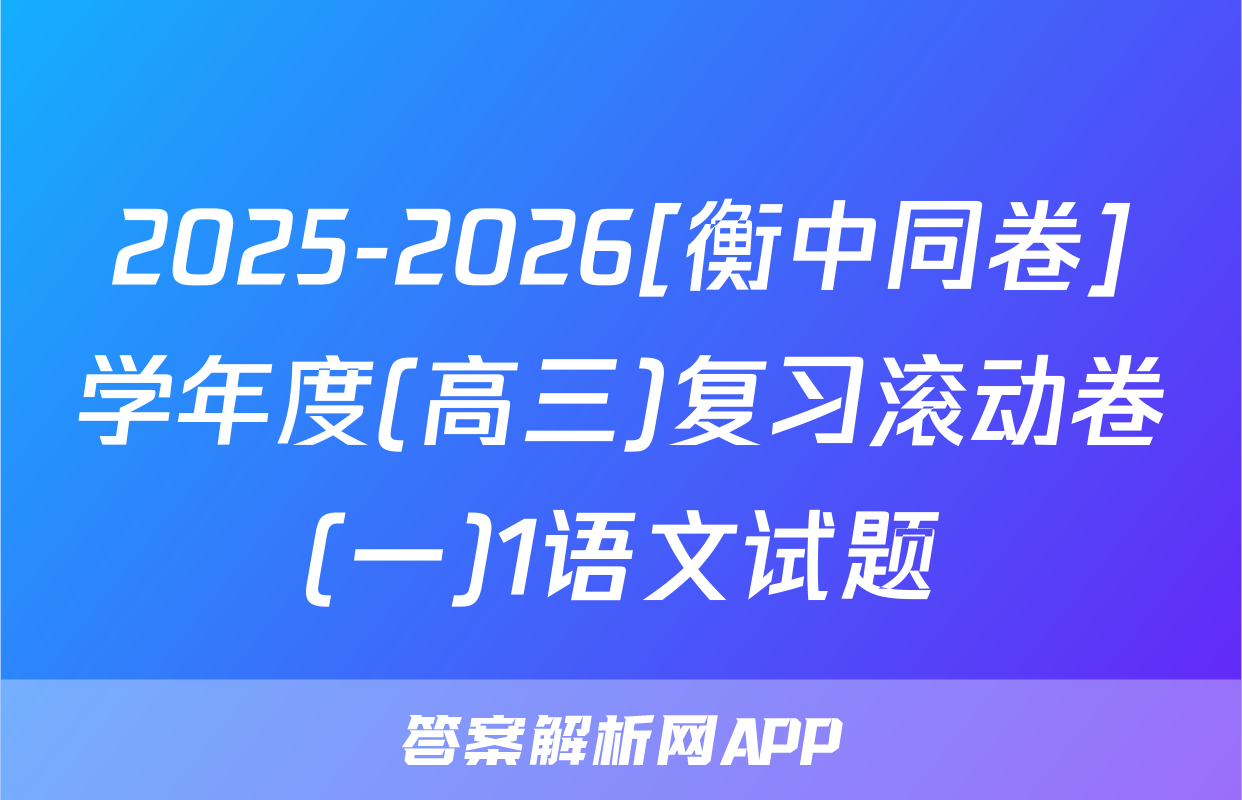 2025-2026[衡中同卷]学年度(高三)复习滚动卷(一)1语文试题