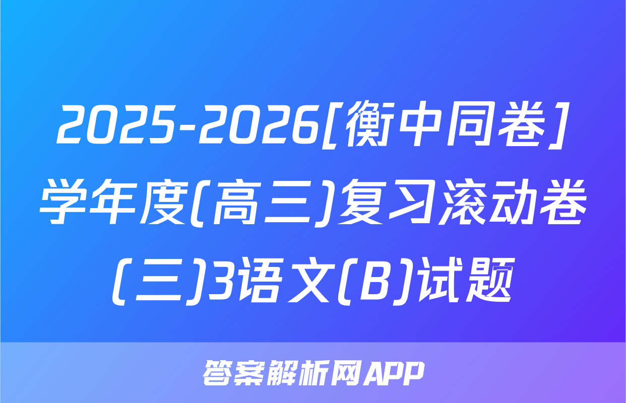 2025-2026[衡中同卷]学年度(高三)复习滚动卷(三)3语文(B)试题