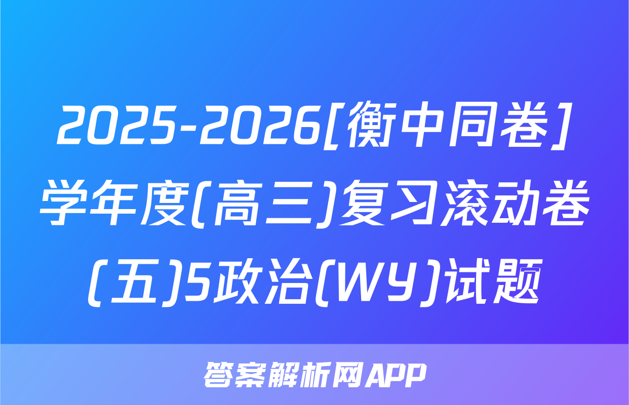 2025-2026[衡中同卷]学年度(高三)复习滚动卷(五)5政治(WY)试题