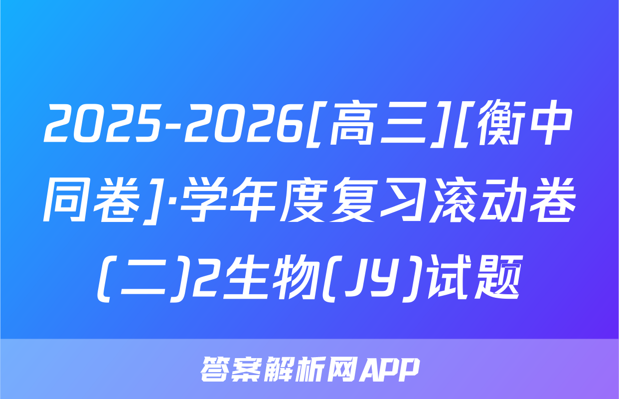 2025-2026[高三][衡中同卷]·学年度复习滚动卷(二)2生物(JY)试题