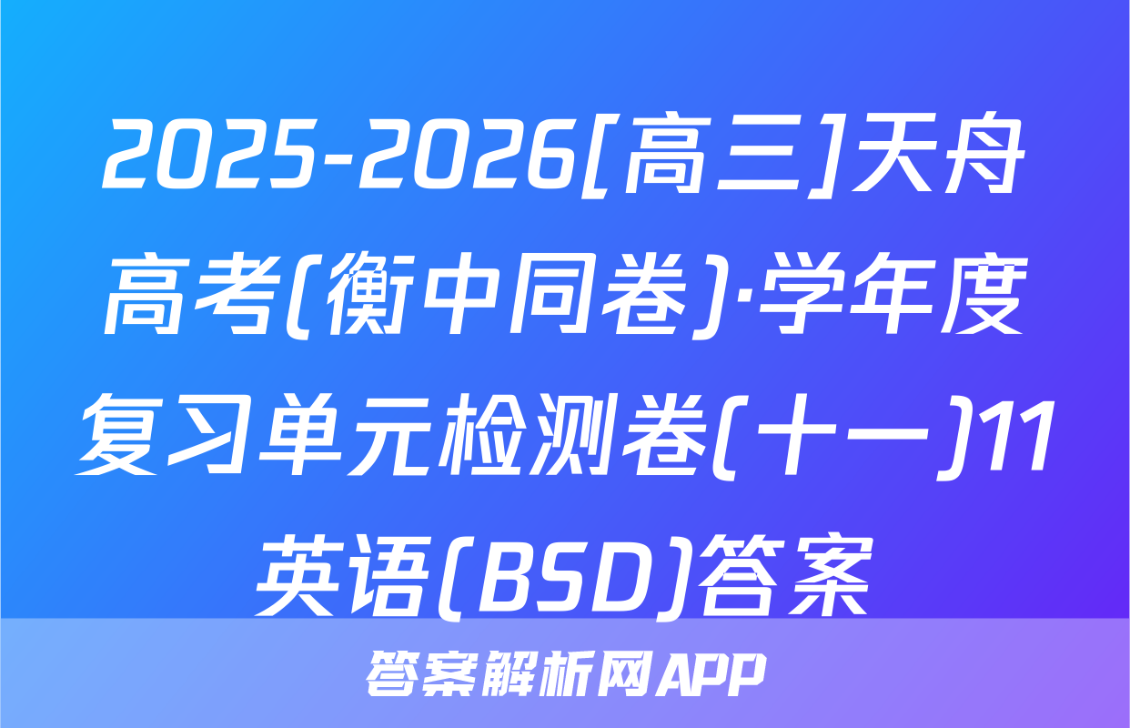 2025-2026[高三]天舟高考(衡中同卷)·学年度复习单元检测卷(十一)11英语(BSD)答案