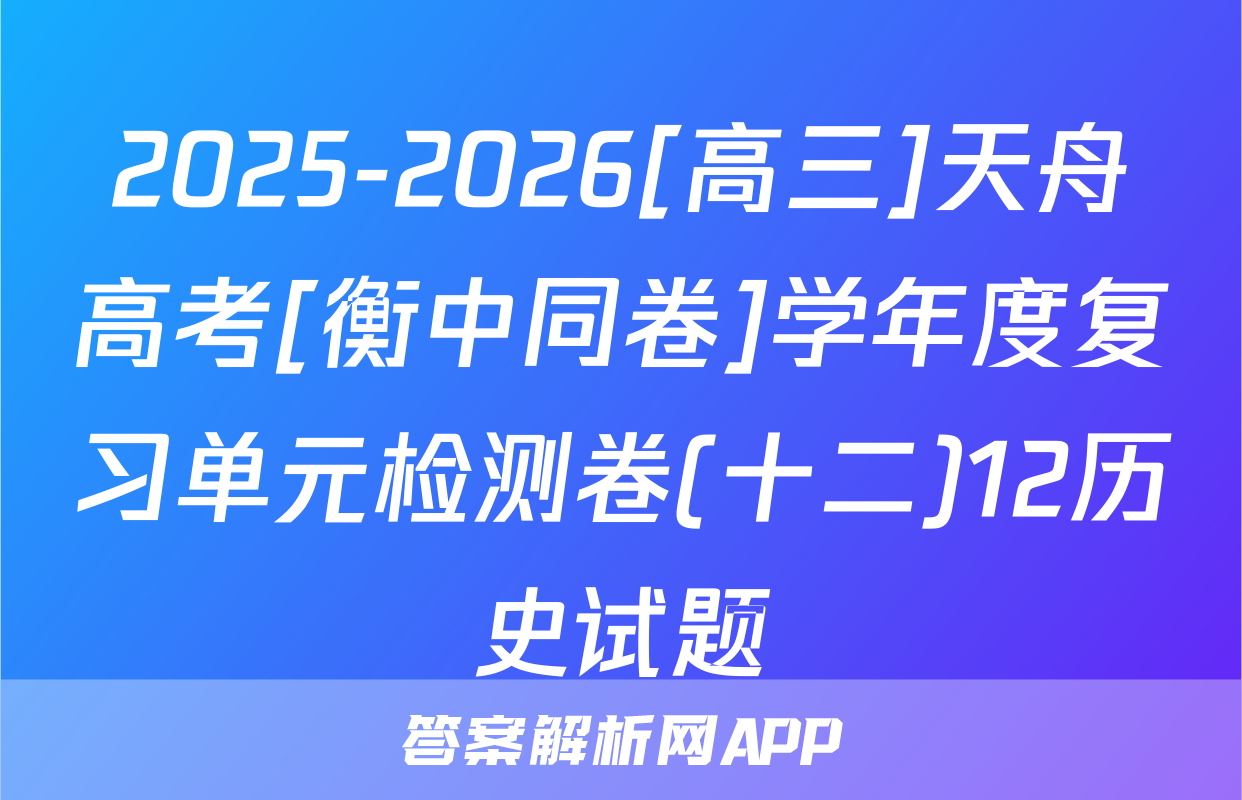 2025-2026[高三]天舟高考[衡中同卷]学年度复习单元检测卷(十二)12历史试题