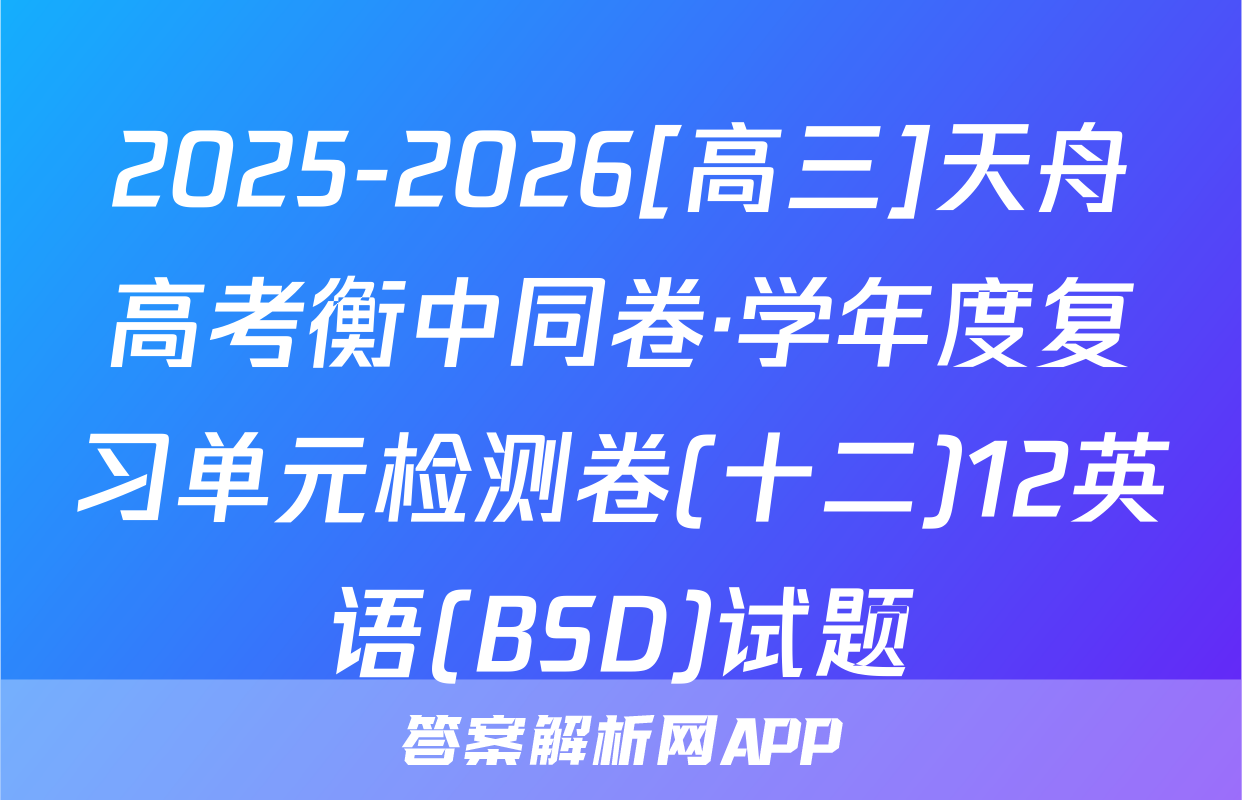 2025-2026[高三]天舟高考衡中同卷·学年度复习单元检测卷(十二)12英语(BSD)试题