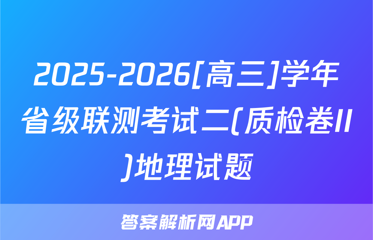 2025-2026[高三]学年省级联测考试二(质检卷II)地理试题