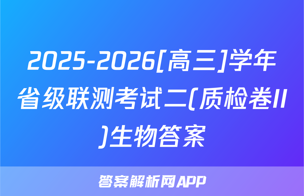 2025-2026[高三]学年省级联测考试二(质检卷II)生物答案