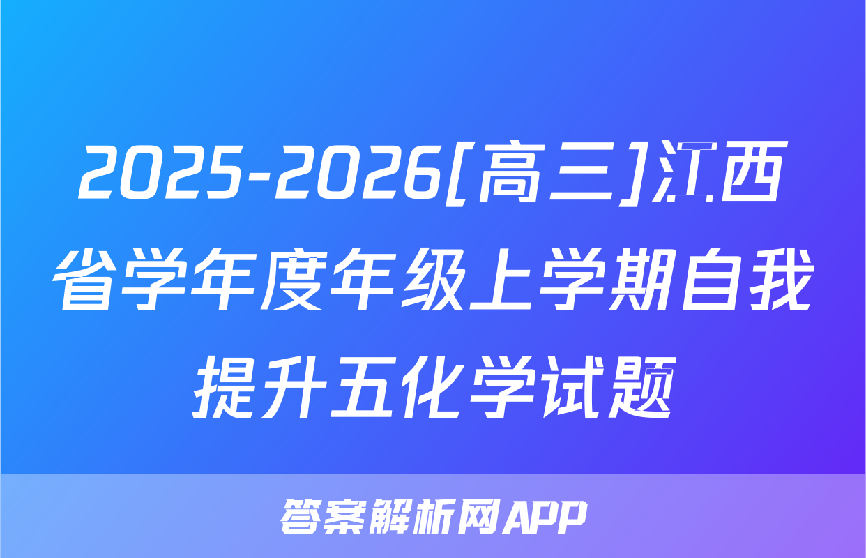 2025-2026[高三]江西省学年度年级上学期自我提升五化学试题