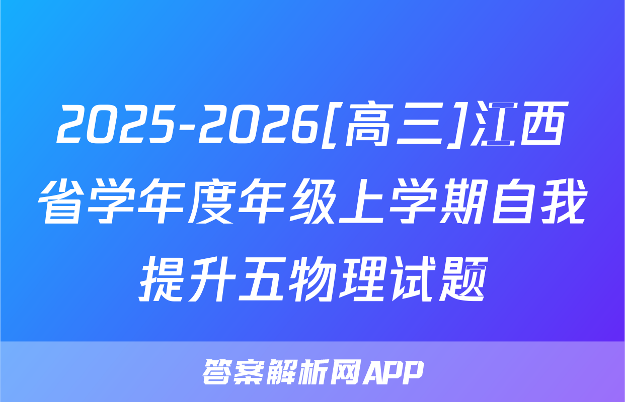 2025-2026[高三]江西省学年度年级上学期自我提升五物理试题