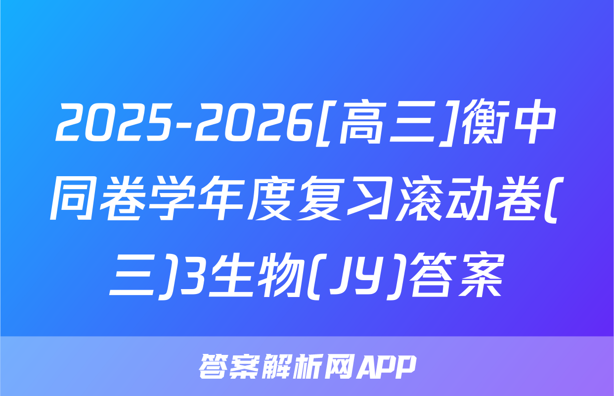2025-2026[高三]衡中同卷学年度复习滚动卷(三)3生物(JY)答案