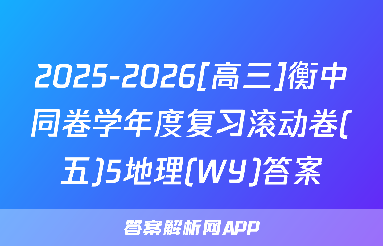 2025-2026[高三]衡中同卷学年度复习滚动卷(五)5地理(WY)答案