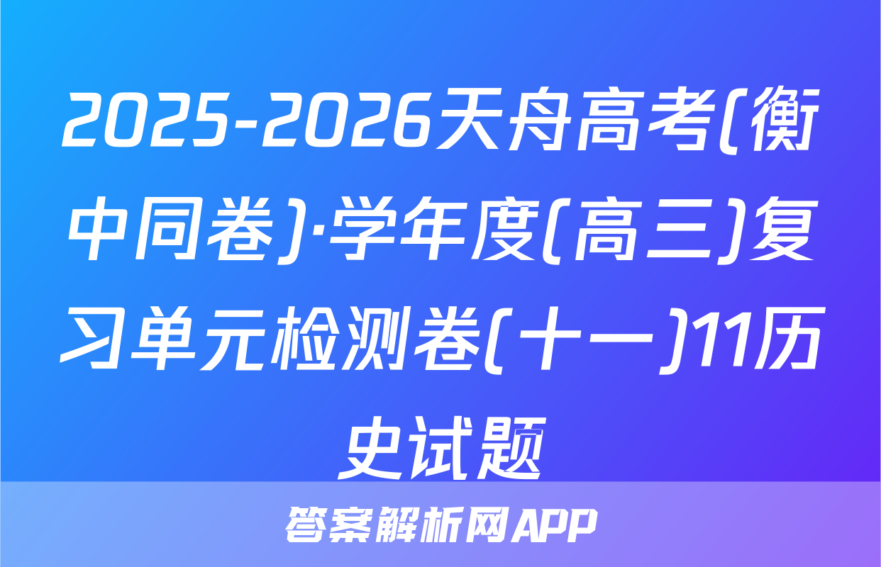 2025-2026天舟高考(衡中同卷)·学年度(高三)复习单元检测卷(十一)11历史试题