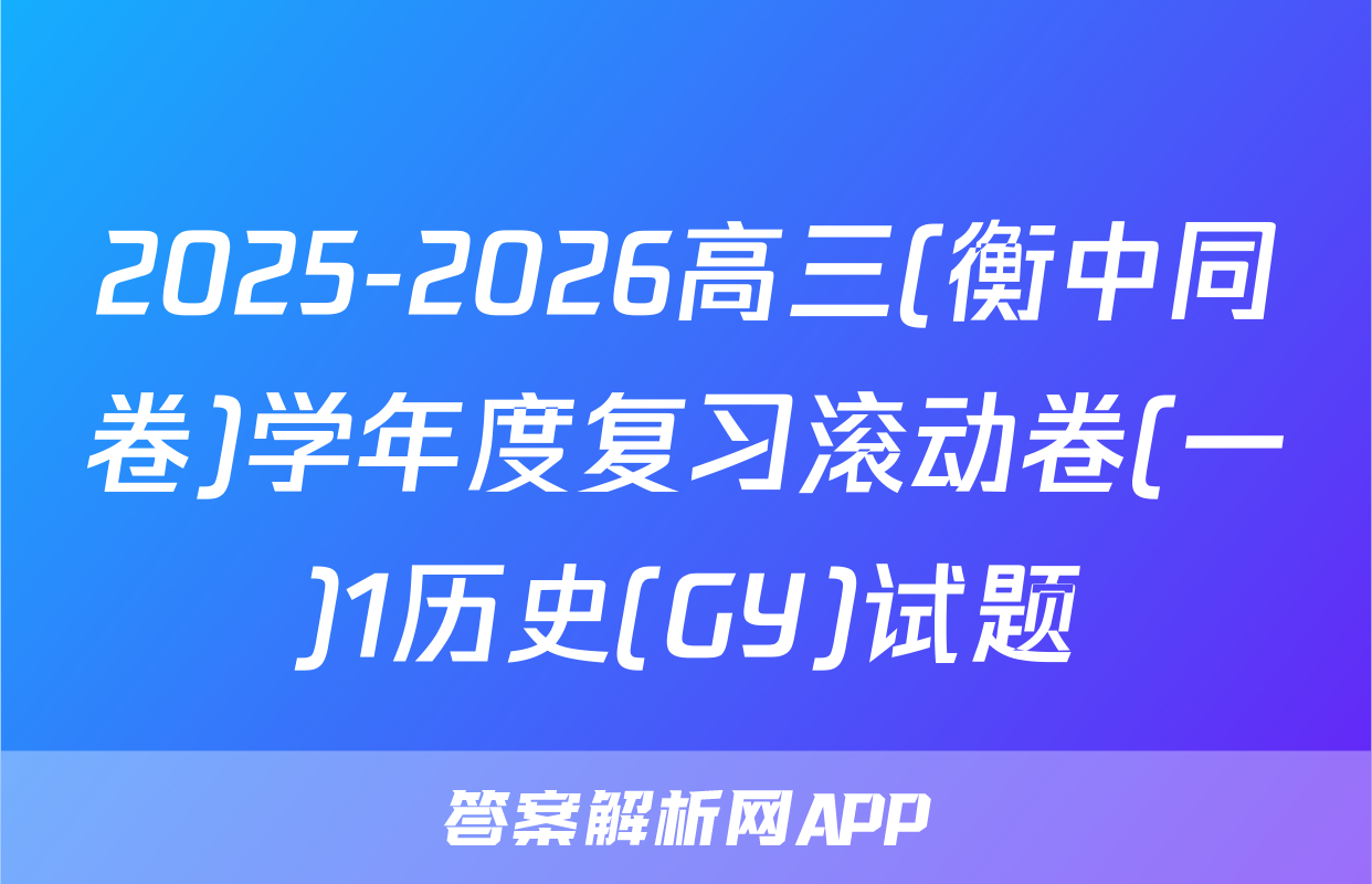 2025-2026高三(衡中同卷)学年度复习滚动卷(一)1历史(GY)试题