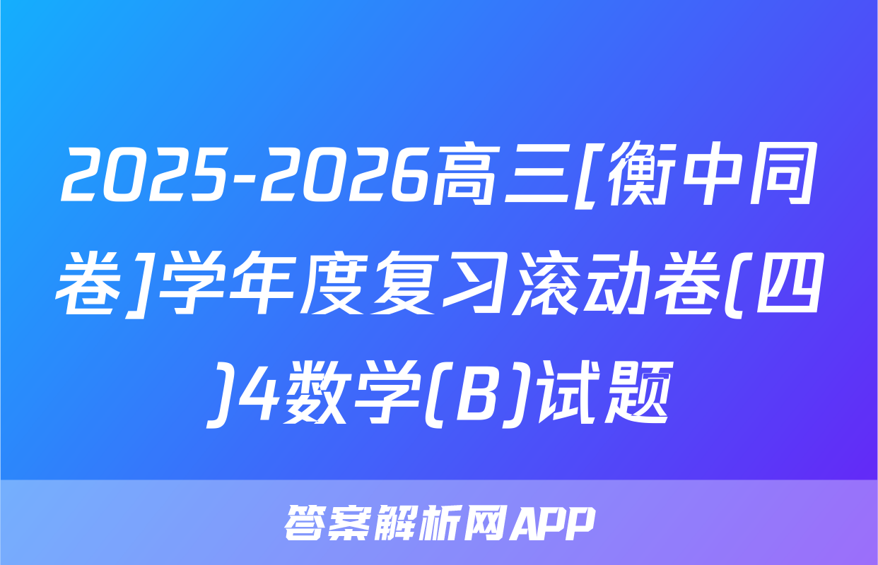 2025-2026高三[衡中同卷]学年度复习滚动卷(四)4数学(B)试题