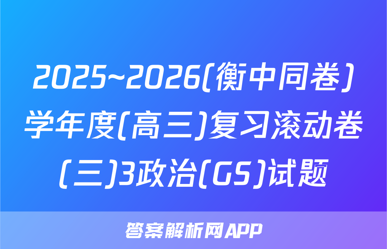 2025~2026(衡中同卷)学年度(高三)复习滚动卷(三)3政治(GS)试题