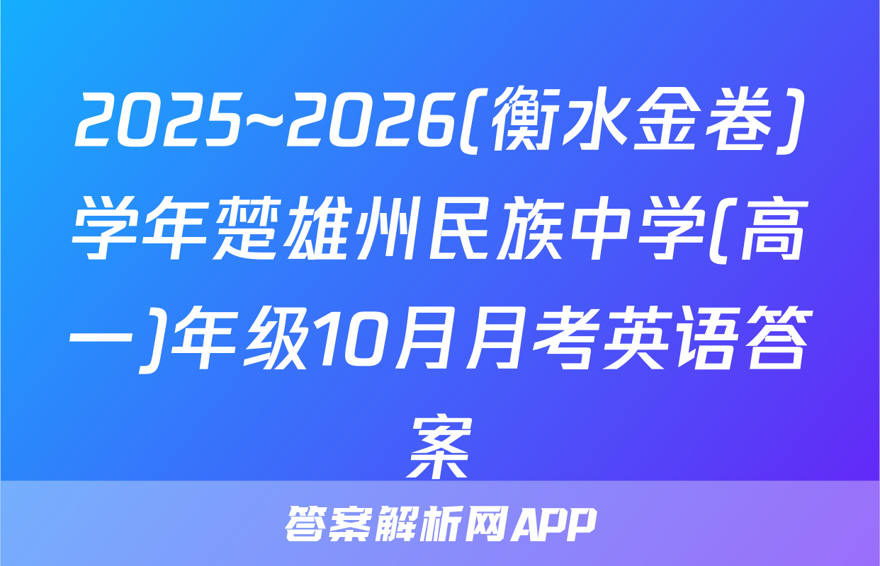 2025~2026(衡水金卷)学年楚雄州民族中学(高一)年级10月月考英语答案