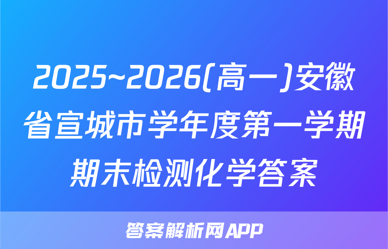 2025~2026(高一)安徽省宣城市学年度第一学期期末检测化学答案