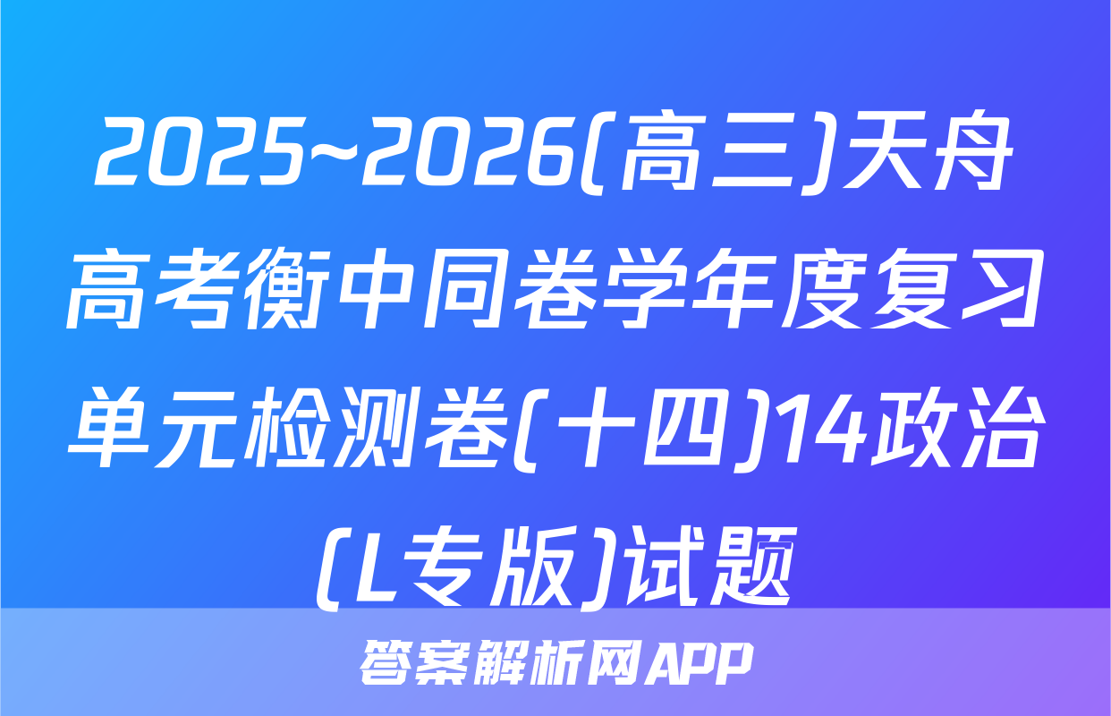 2025~2026(高三)天舟高考衡中同卷学年度复习单元检测卷(十四)14政治(L专版)试题