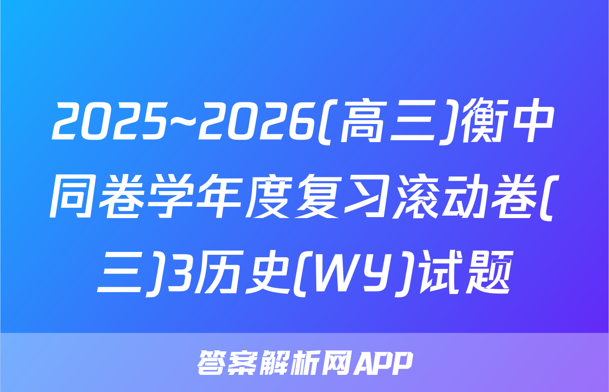 2025~2026(高三)衡中同卷学年度复习滚动卷(三)3历史(WY)试题