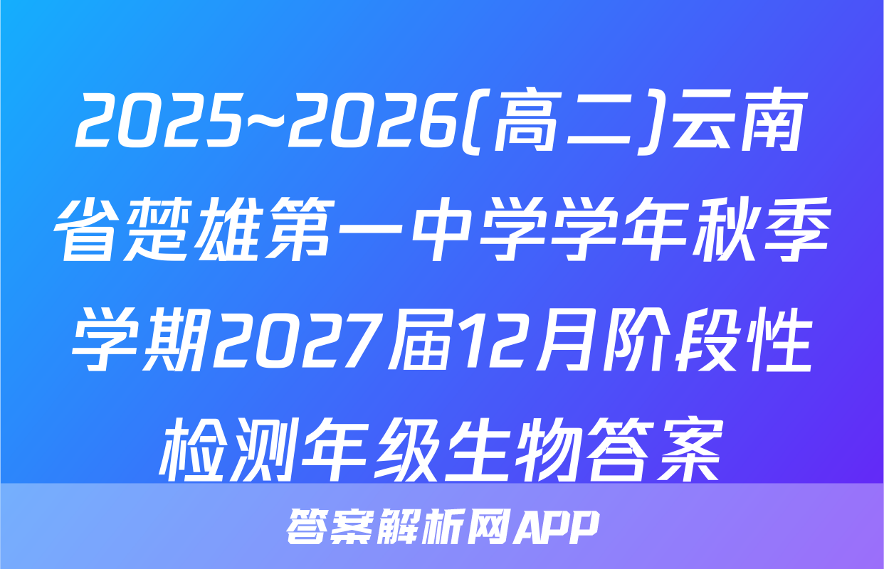 2025~2026(高二)云南省楚雄第一中学学年秋季学期2027届12月阶段性检测年级生物答案