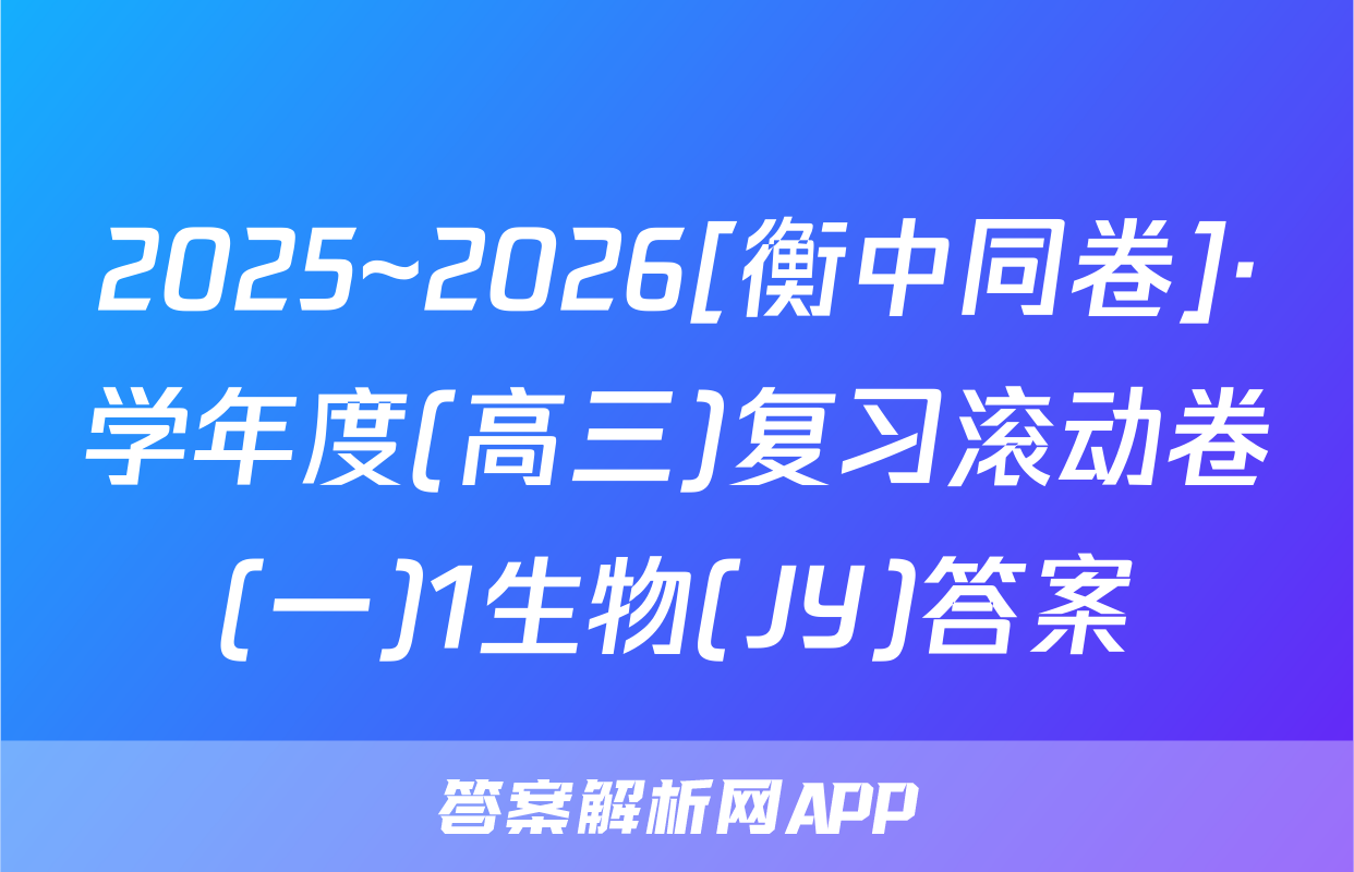2025~2026[衡中同卷]·学年度(高三)复习滚动卷(一)1生物(JY)答案