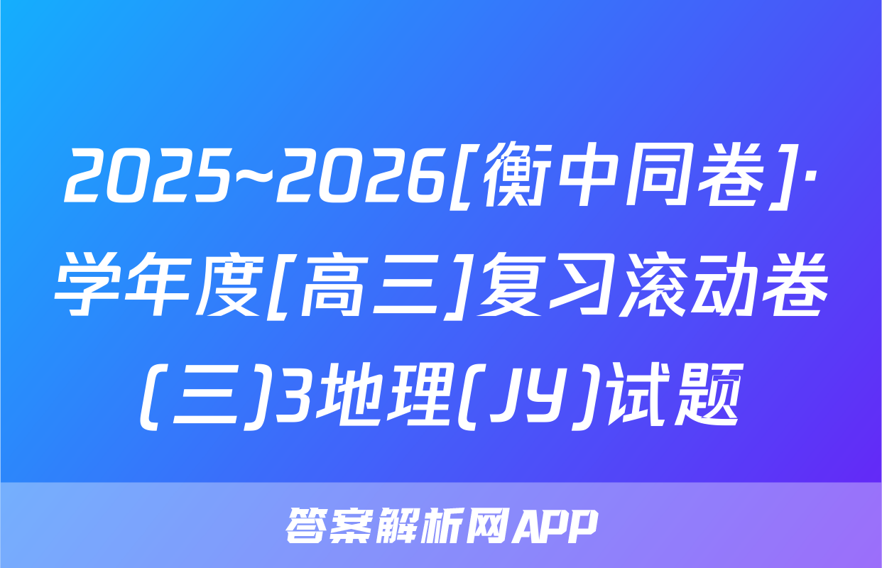 2025~2026[衡中同卷]·学年度[高三]复习滚动卷(三)3地理(JY)试题