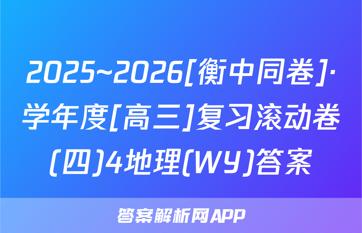 2025~2026[衡中同卷]·学年度[高三]复习滚动卷(四)4地理(WY)答案