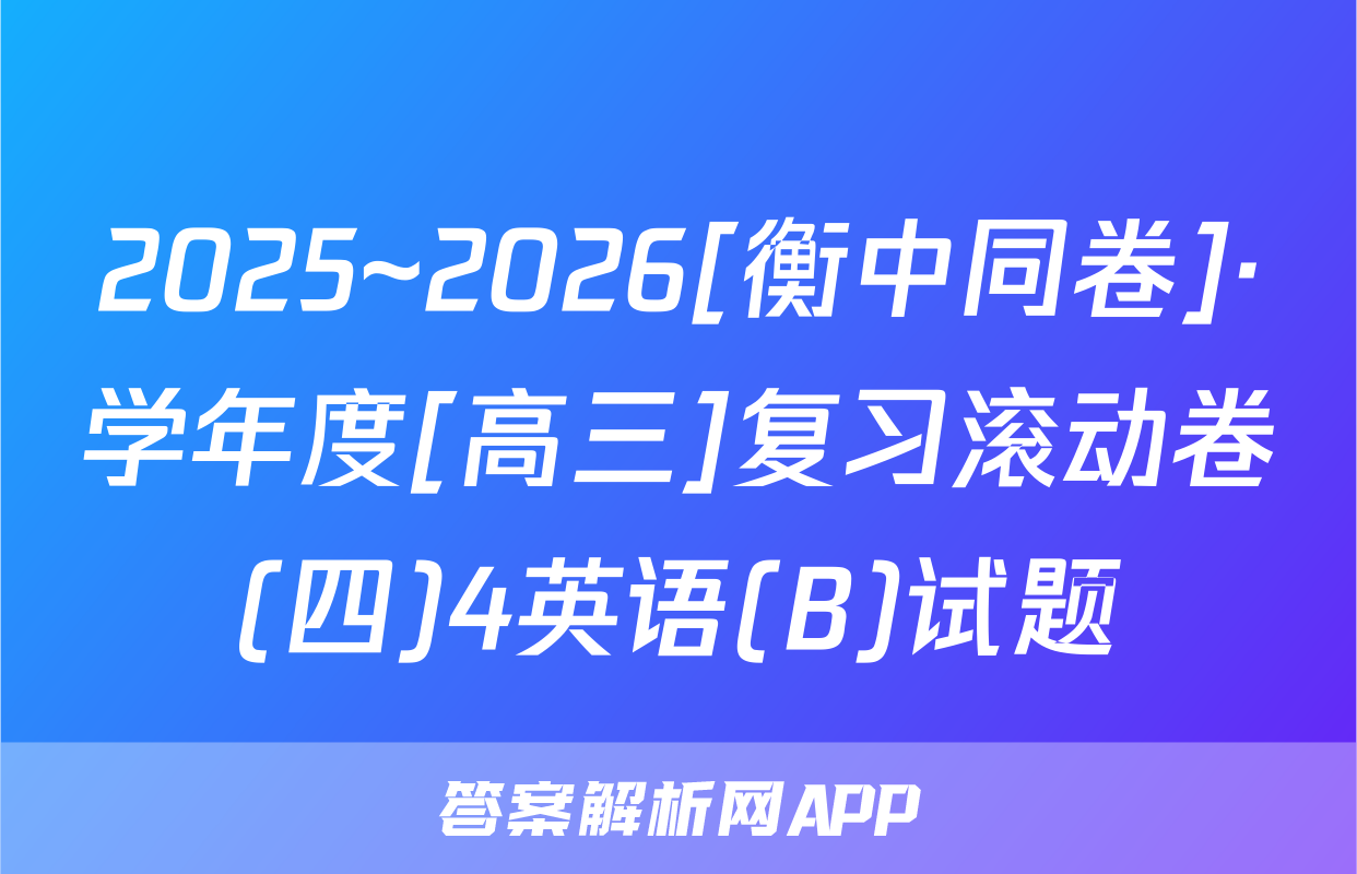 2025~2026[衡中同卷]·学年度[高三]复习滚动卷(四)4英语(B)试题