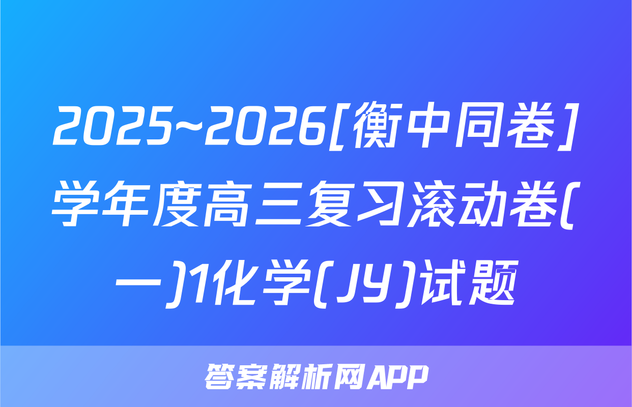 2025~2026[衡中同卷]学年度高三复习滚动卷(一)1化学(JY)试题