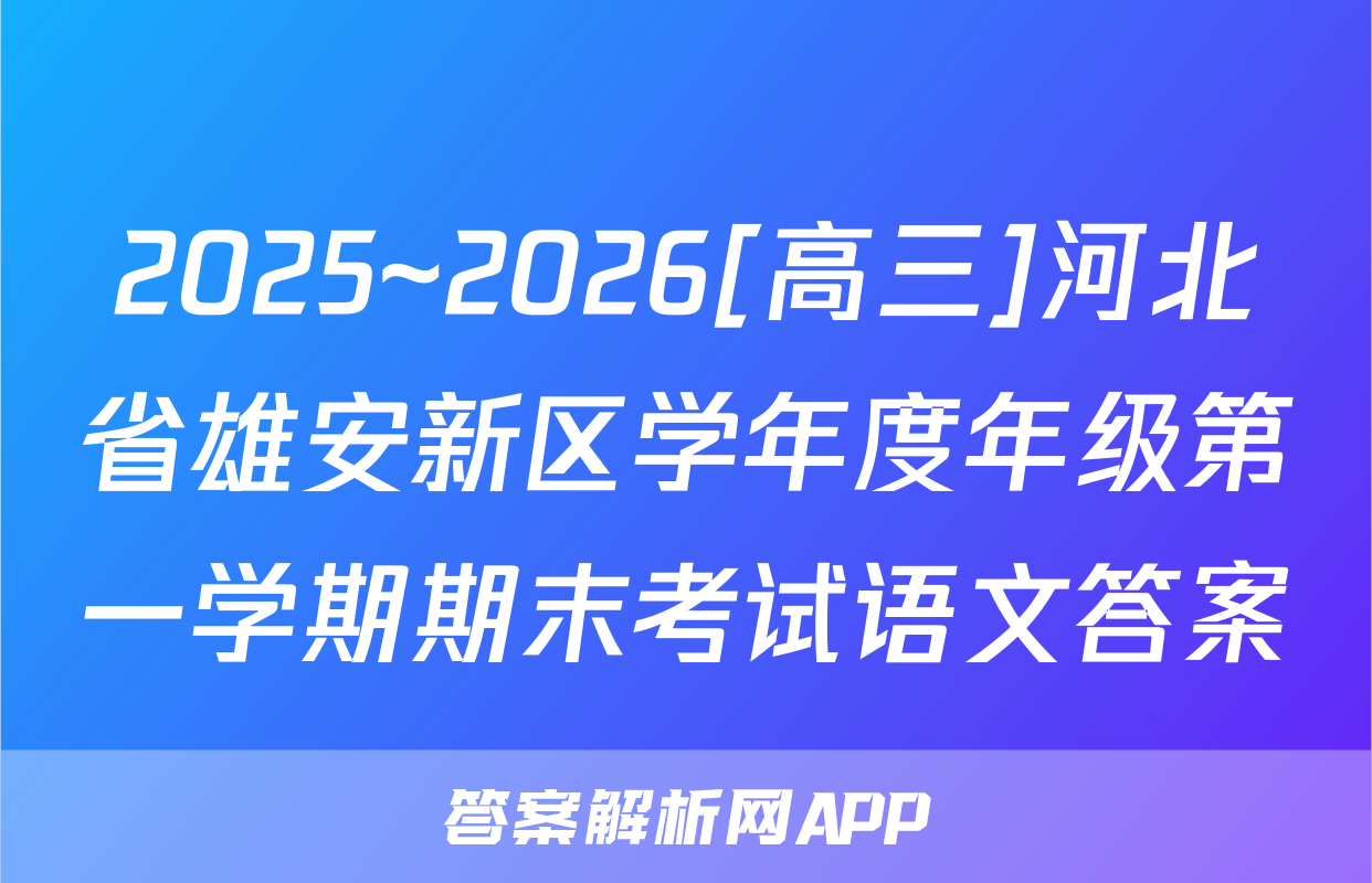 2025~2026[高三]河北省雄安新区学年度年级第一学期期末考试语文答案