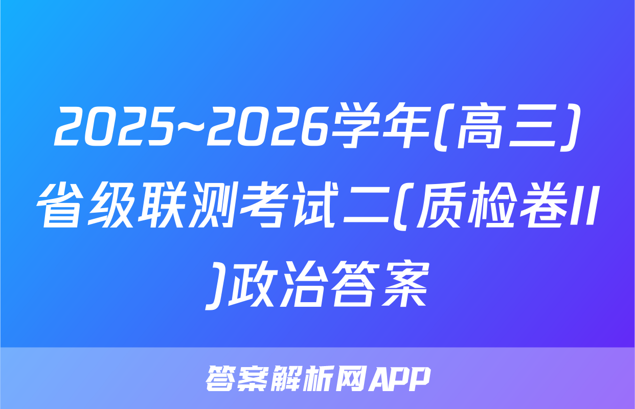 2025~2026学年(高三)省级联测考试二(质检卷II)政治答案