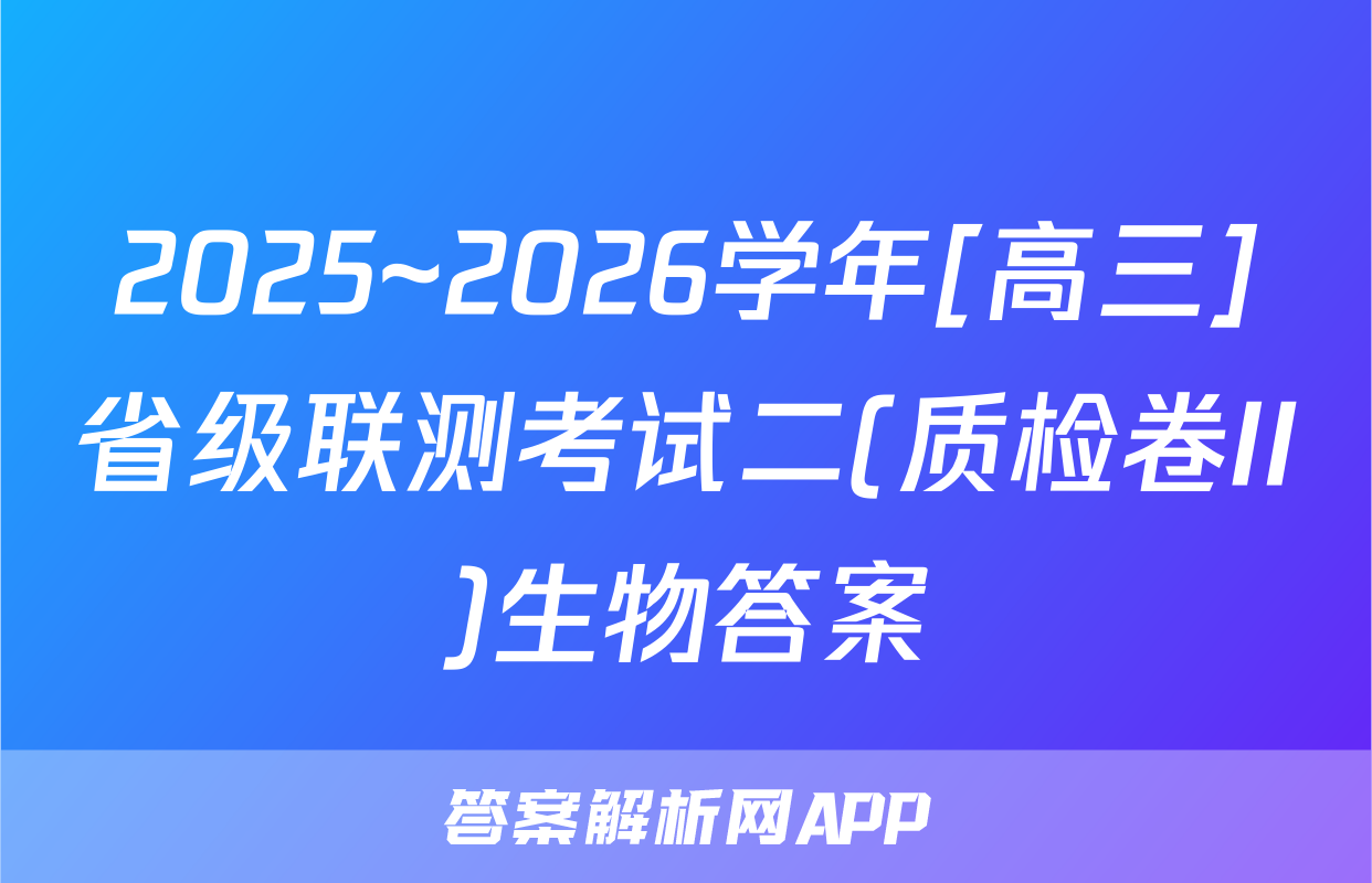 2025~2026学年[高三]省级联测考试二(质检卷II)生物答案