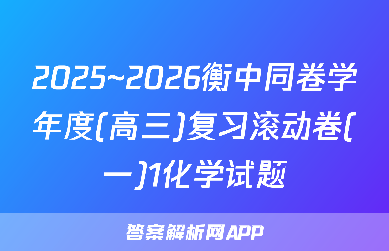 2025~2026衡中同卷学年度(高三)复习滚动卷(一)1化学试题