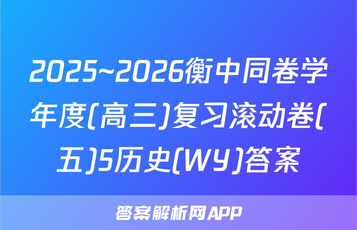 2025~2026衡中同卷学年度(高三)复习滚动卷(五)5历史(WY)答案