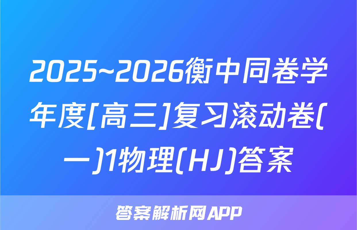 2025~2026衡中同卷学年度[高三]复习滚动卷(一)1物理(HJ)答案