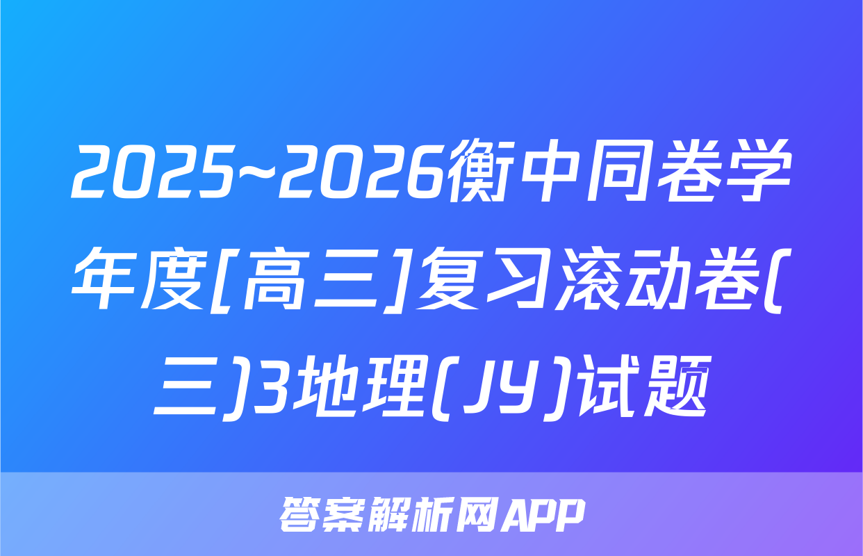 2025~2026衡中同卷学年度[高三]复习滚动卷(三)3地理(JY)试题