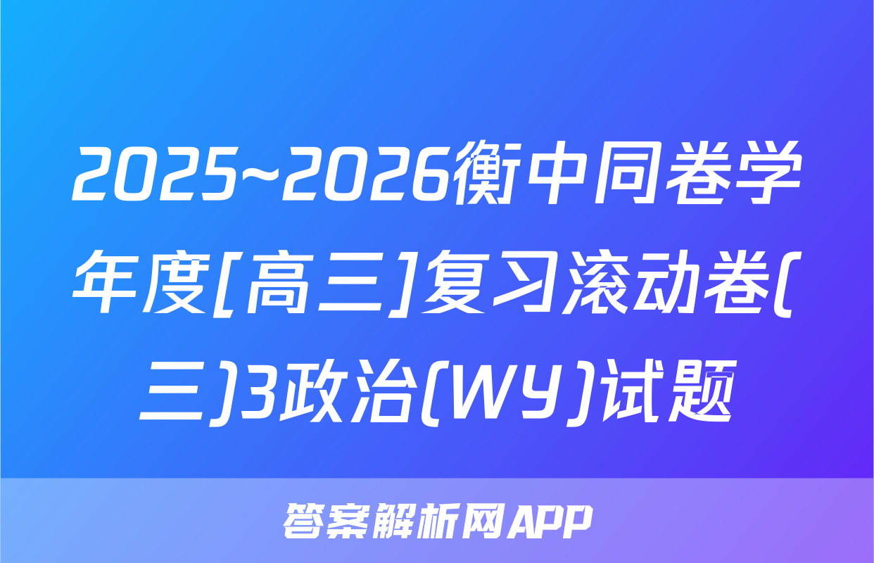 2025~2026衡中同卷学年度[高三]复习滚动卷(三)3政治(WY)试题