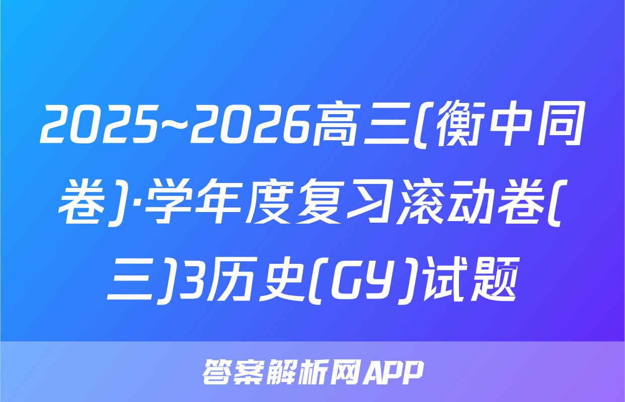 2025~2026高三(衡中同卷)·学年度复习滚动卷(三)3历史(GY)试题