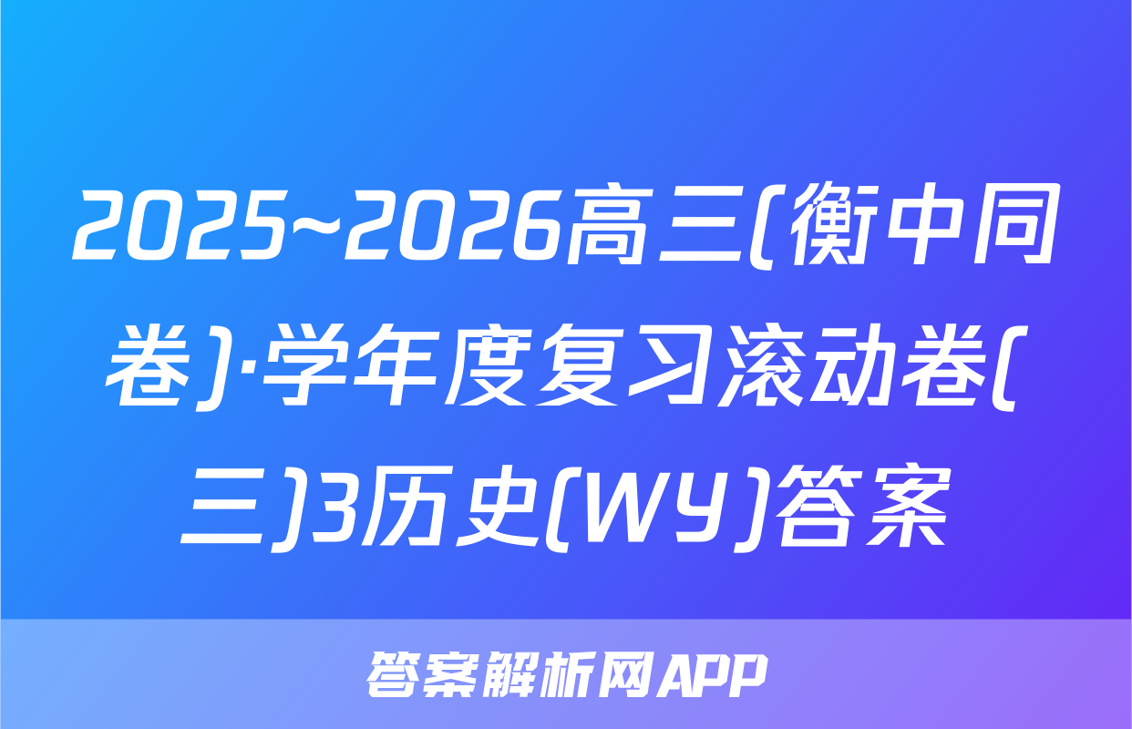 2025~2026高三(衡中同卷)·学年度复习滚动卷(三)3历史(WY)答案