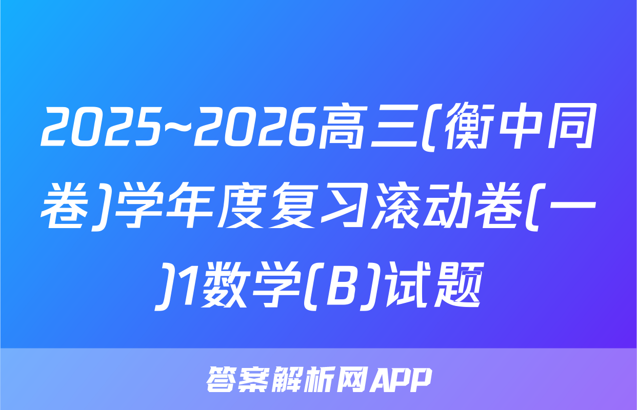 2025~2026高三(衡中同卷)学年度复习滚动卷(一)1数学(B)试题