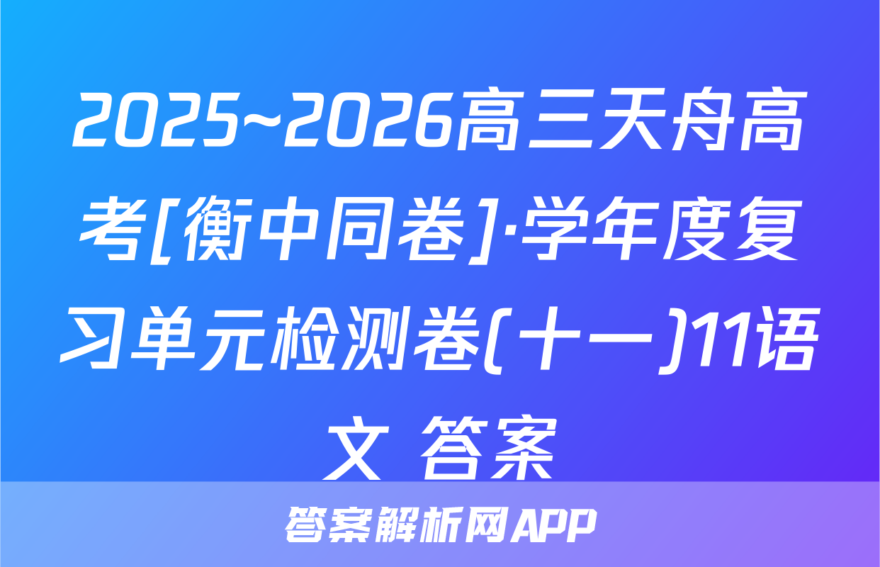 2025~2026高三天舟高考[衡中同卷]·学年度复习单元检测卷(十一)11语文 答案